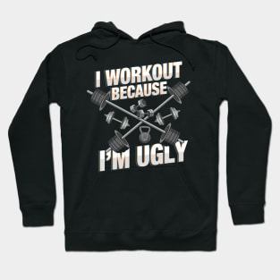 I Workout Because I'm Ugly - Funny Workout Shirts and Gifts with sayings Hoodie